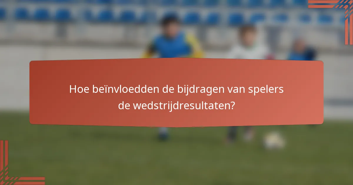 Hoe beïnvloedden de bijdragen van spelers de wedstrijdresultaten?