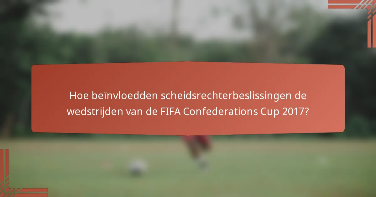 Hoe beïnvloedden scheidsrechterbeslissingen de wedstrijden van de FIFA Confederations Cup 2017?
