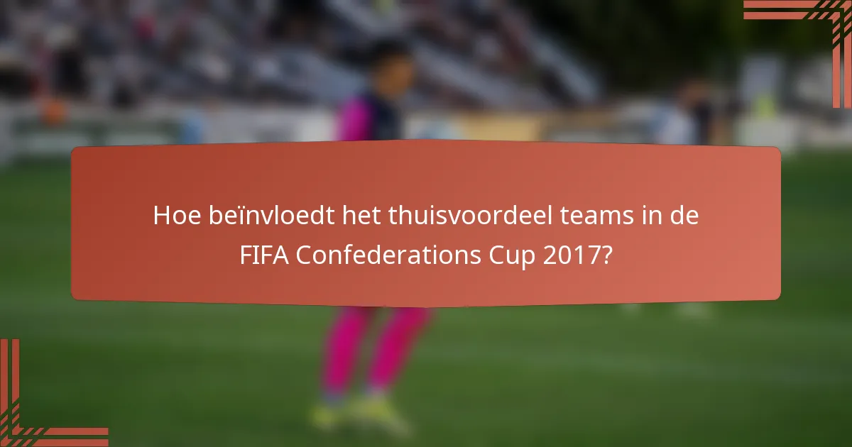Hoe beïnvloedt het thuisvoordeel teams in de FIFA Confederations Cup 2017?