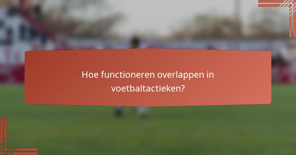 Hoe functioneren overlappen in voetbaltactieken?