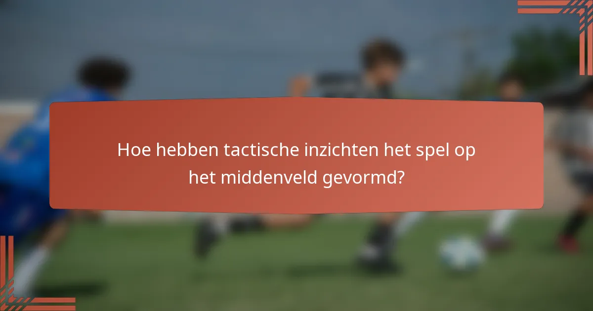 Hoe hebben tactische inzichten het spel op het middenveld gevormd?