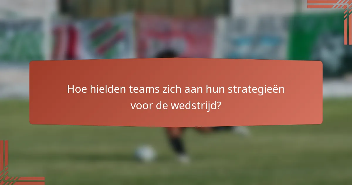 Hoe hielden teams zich aan hun strategieën voor de wedstrijd?