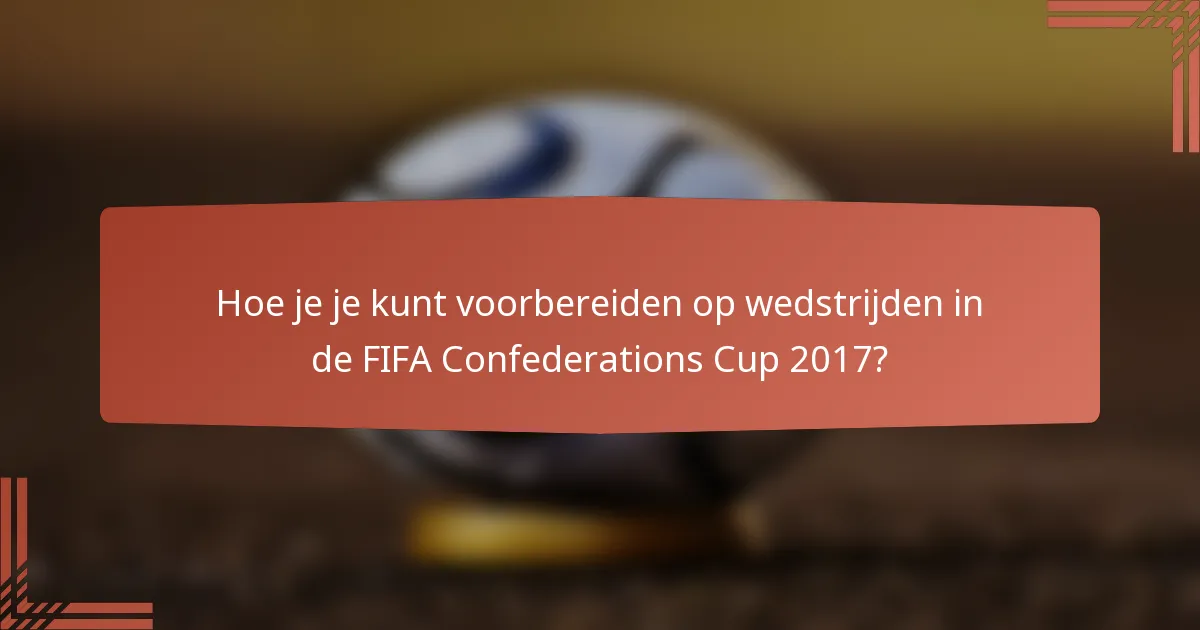 Hoe je je kunt voorbereiden op wedstrijden in de FIFA Confederations Cup 2017?