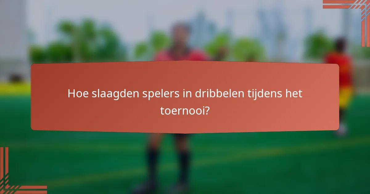 Hoe slaagden spelers in dribbelen tijdens het toernooi?