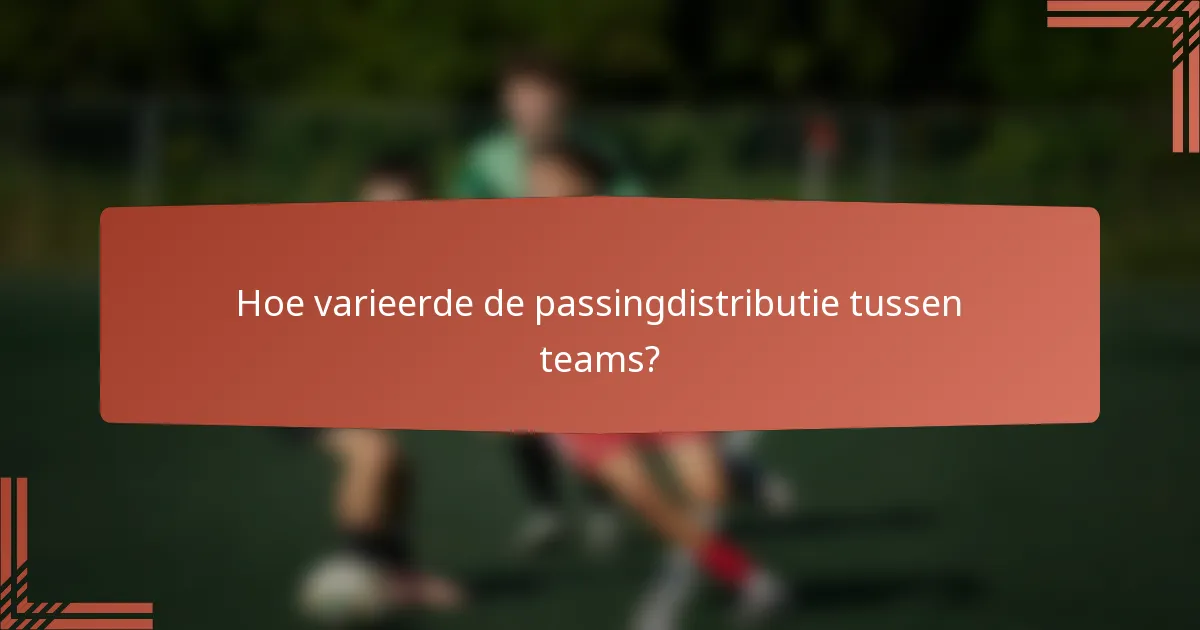 Hoe varieerde de passingdistributie tussen teams?