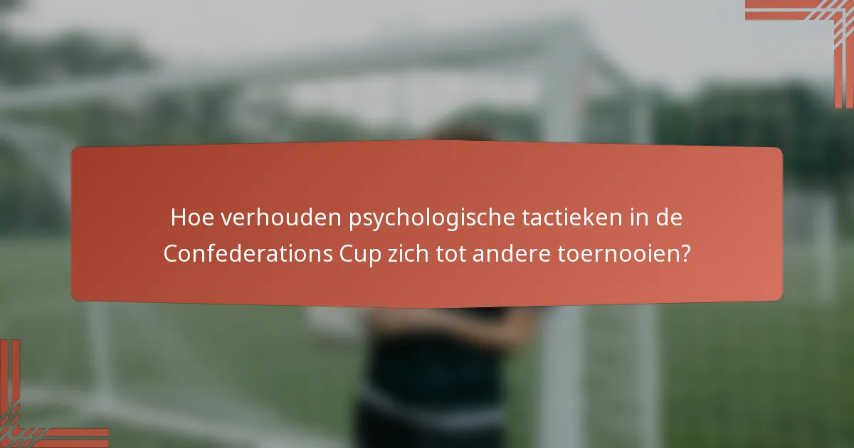 Hoe verhouden psychologische tactieken in de Confederations Cup zich tot andere toernooien?