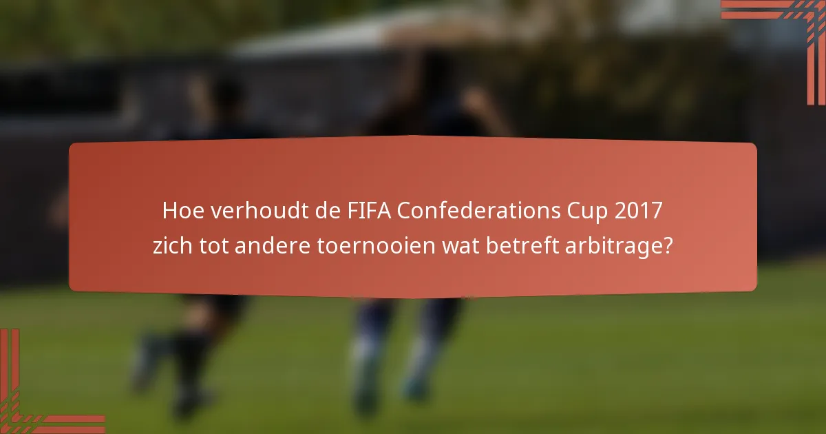 Hoe verhoudt de FIFA Confederations Cup 2017 zich tot andere toernooien wat betreft arbitrage?