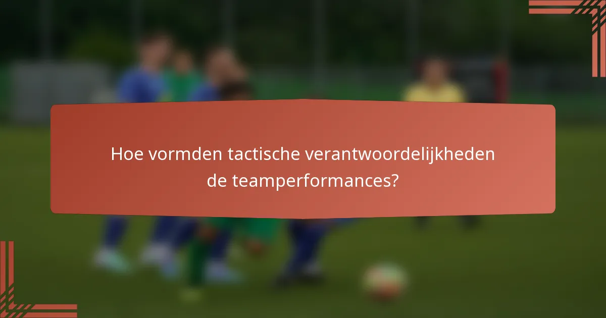 Hoe vormden tactische verantwoordelijkheden de teamperformances?