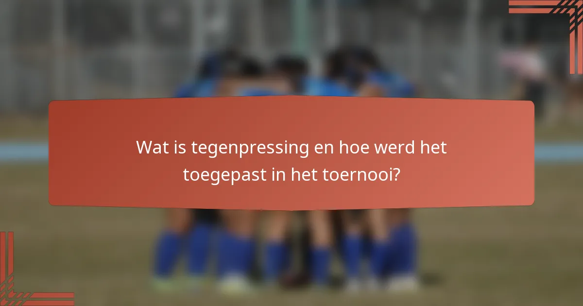 Wat is tegenpressing en hoe werd het toegepast in het toernooi?