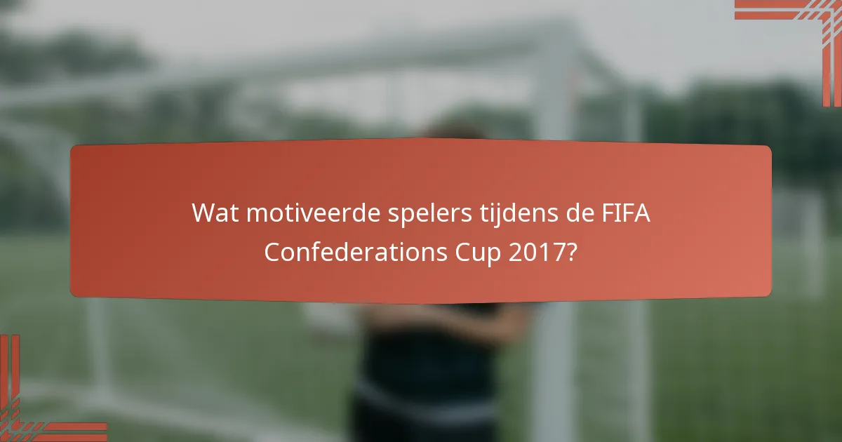 Wat motiveerde spelers tijdens de FIFA Confederations Cup 2017?