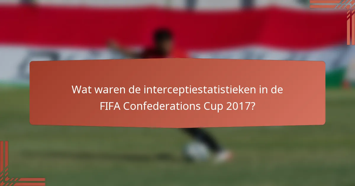 Wat waren de interceptiestatistieken in de FIFA Confederations Cup 2017?
