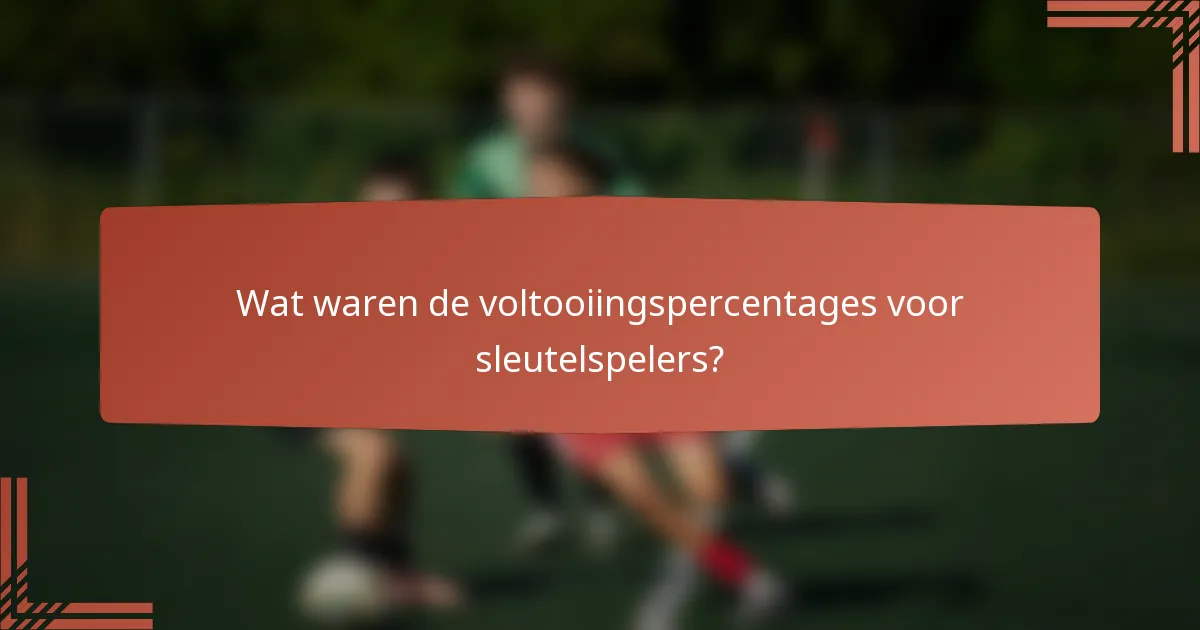 Wat waren de voltooiingspercentages voor sleutelspelers?