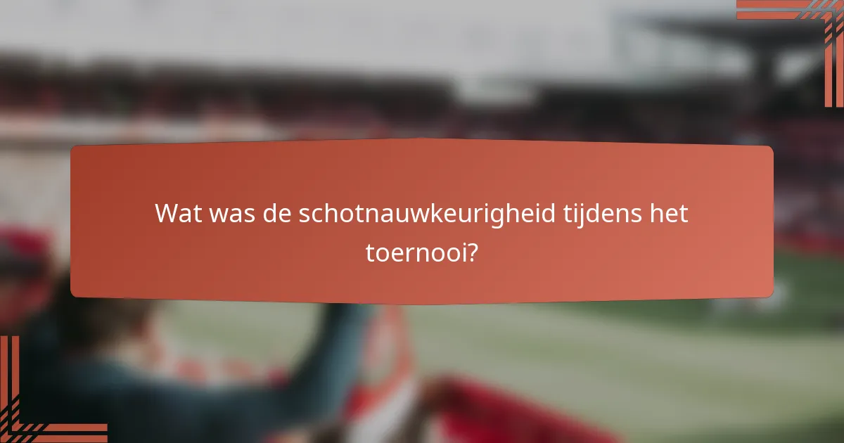 Wat was de schotnauwkeurigheid tijdens het toernooi?