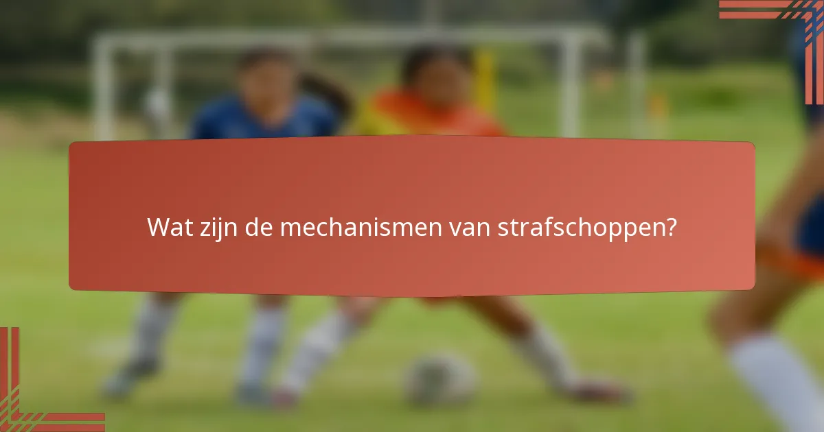 Wat zijn de mechanismen van strafschoppen?