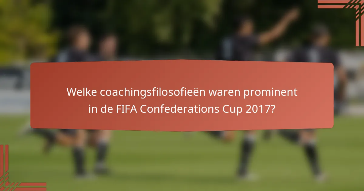 Welke coachingsfilosofieën waren prominent in de FIFA Confederations Cup 2017?