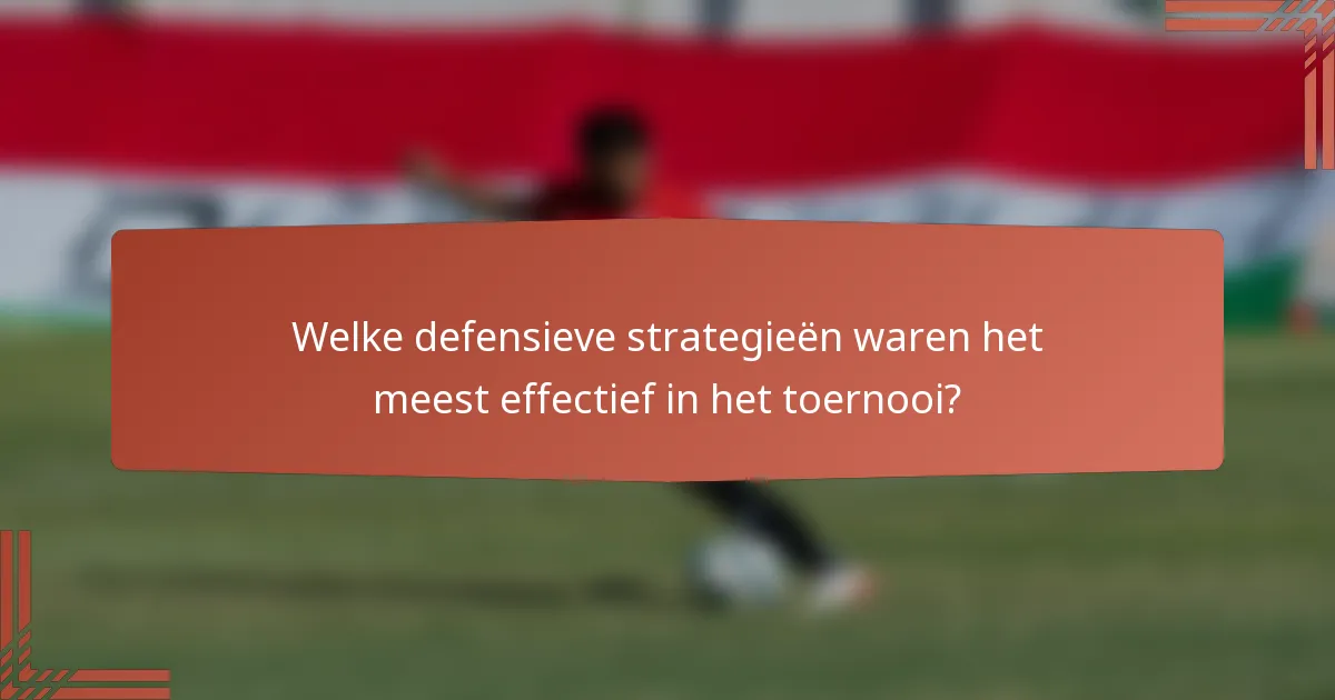 Welke defensieve strategieën waren het meest effectief in het toernooi?