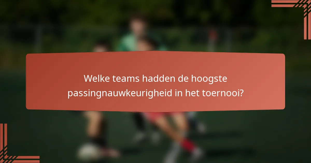 Welke teams hadden de hoogste passingnauwkeurigheid in het toernooi?