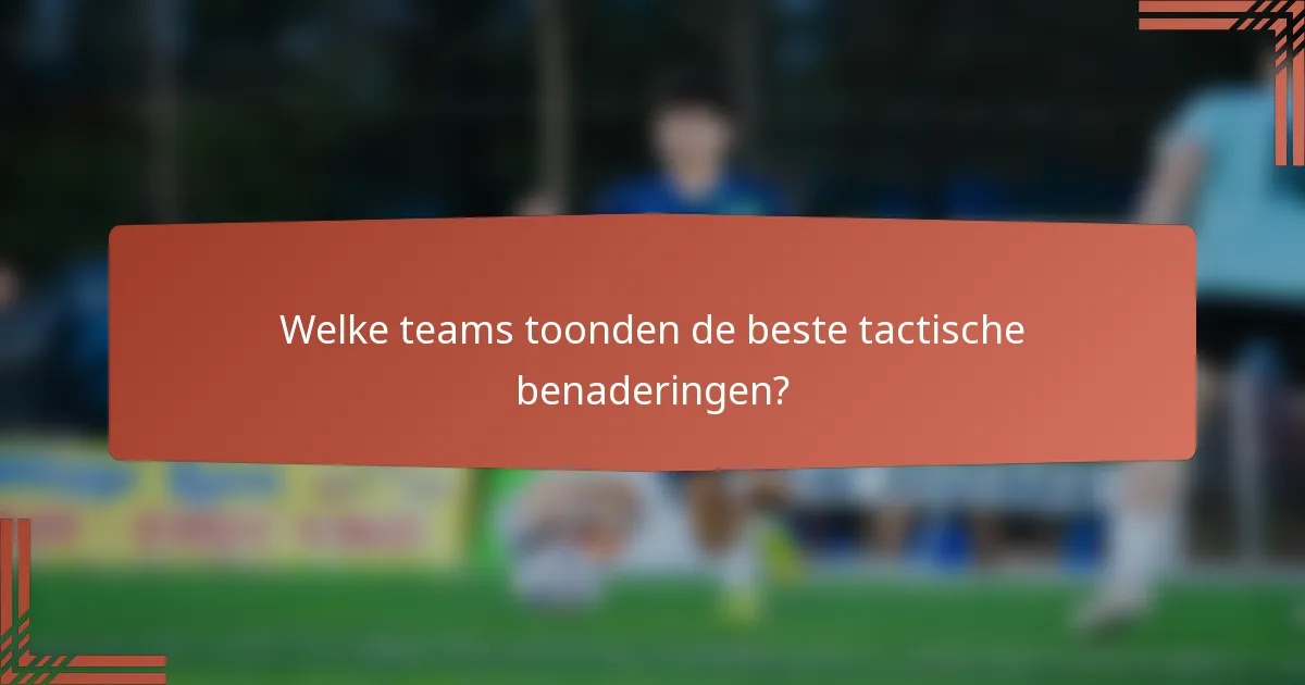 Welke teams toonden de beste tactische benaderingen?