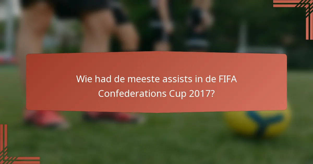 Wie had de meeste assists in de FIFA Confederations Cup 2017?
